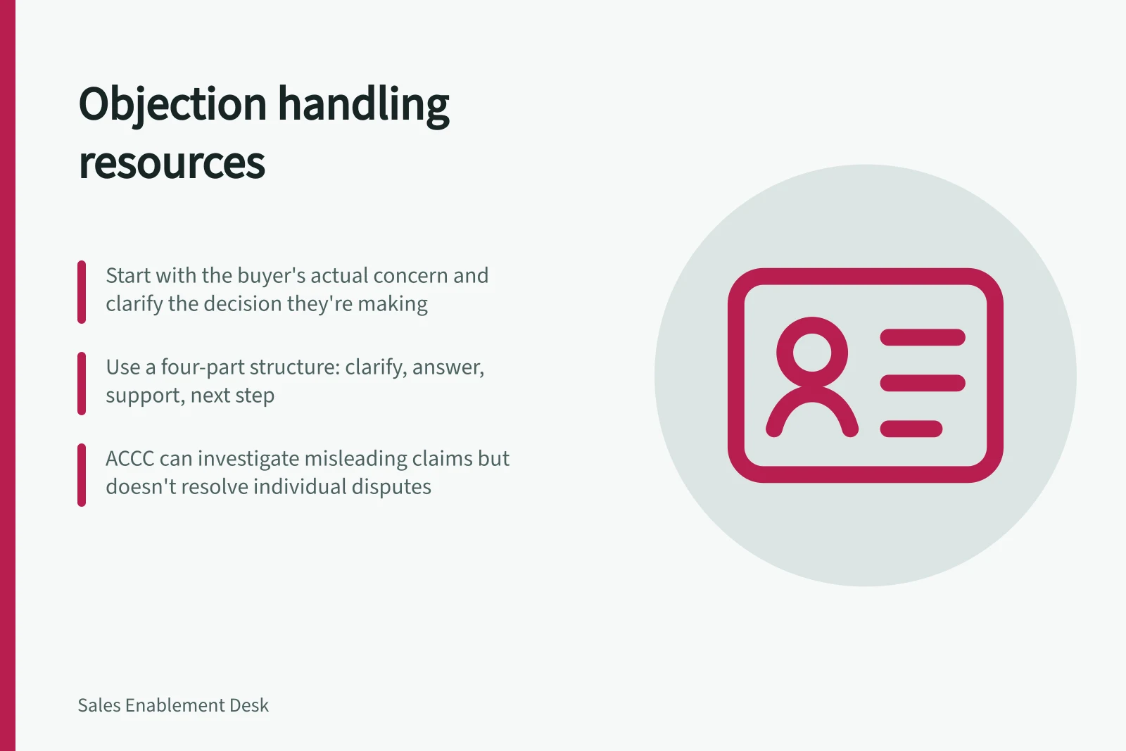 Objection handling resources: Start with the buyer's actual concern and clarify the decision they're making; Use a four-part structure: clarify, answer, support, next step; ACCC can investigate misleading claims but doesn't resolve individual disputes