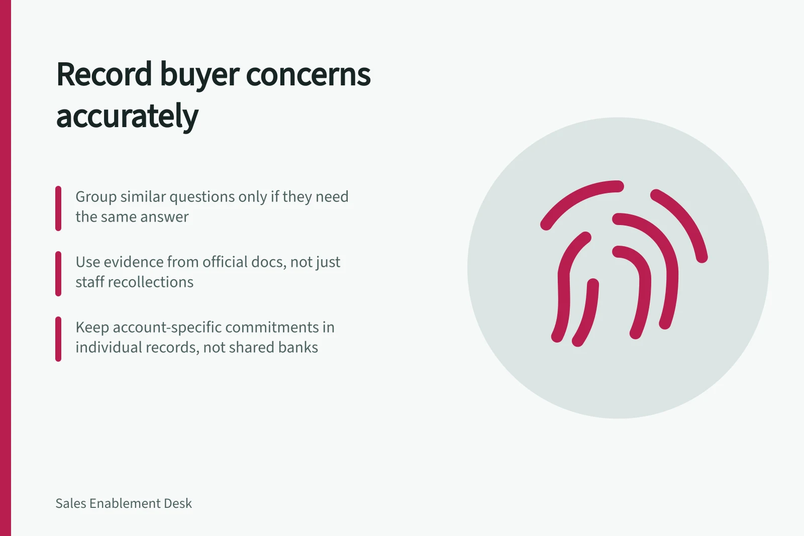 Record buyer concerns accurately: Group similar questions only if they need the same answer; Use evidence from official docs, not just staff recollections; Keep account-specific commitments in individual records, not shared banks