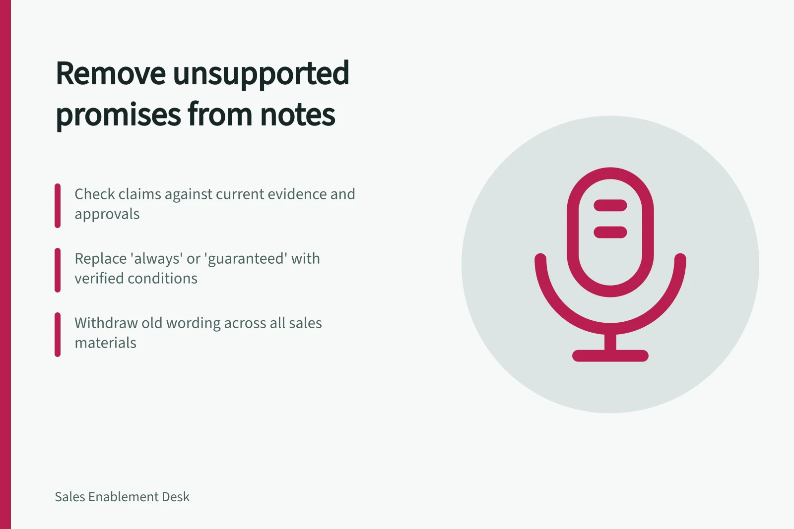 Remove unsupported promises from notes: Check claims against current evidence and approvals; Replace 'always' or 'guaranteed' with verified conditions; Withdraw old wording across all sales materials