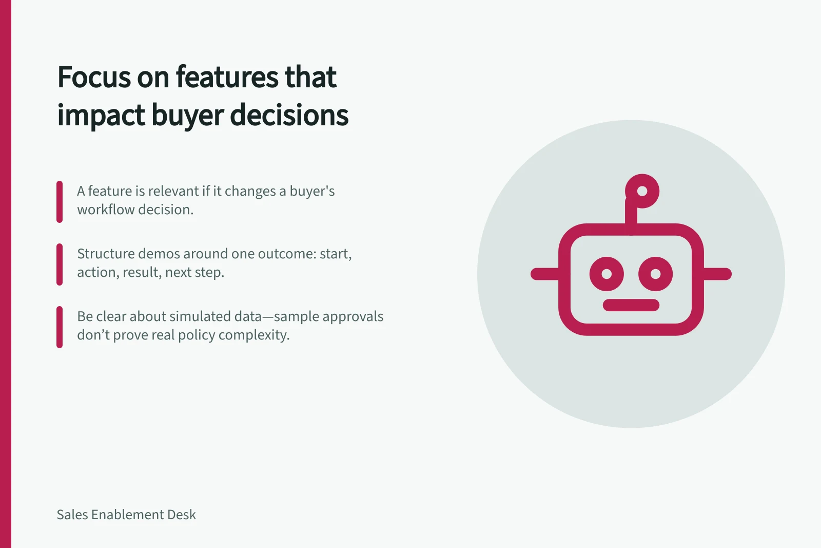 Focus on features that impact buyer decisions: A feature is relevant if it changes a buyer's workflow decision.; Structure demos around one outcome: start, action, result, next step.; Be clear about simulated data—sample approvals don’t prove real policy complexity.